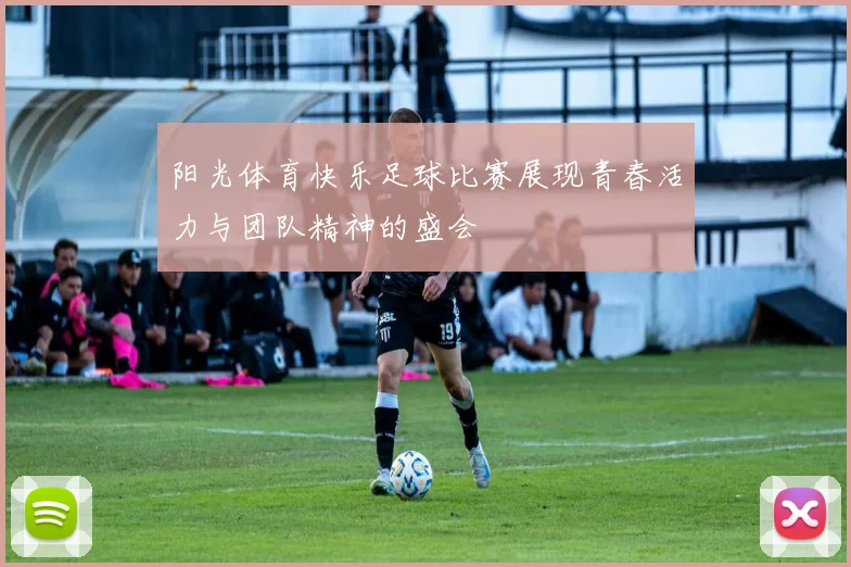 阳光体育快乐足球比赛展现青春活力与团队精神的盛会