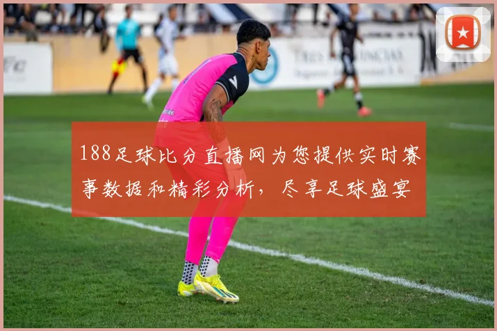 188足球比分直播网为您提供实时赛事数据和精彩分析，尽享足球盛宴