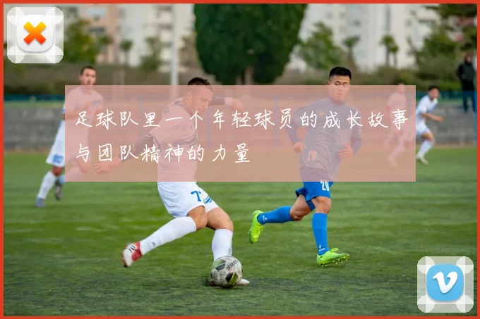 足球队里一个年轻球员的成长故事与团队精神的力量