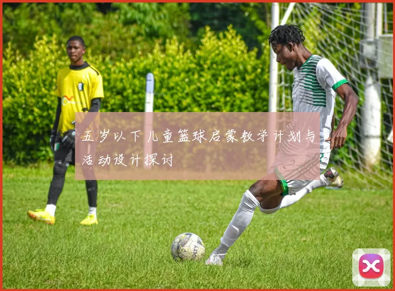 五岁以下儿童篮球启蒙教学计划与活动设计探讨