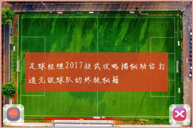 足球经理2017核武攻略揭秘助你打造无敌球队的终极秘籍